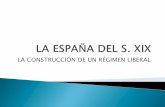 LA CONSTRUCCIÓN DE UN RÉGIMEN LIBERAL ESPAÑA DEL S.pdf... · El Trienio Liberal (1820-1823) ... El centralismo liberal provocó la reacción de los pueblos de Galicia, Cataluña
