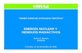 ENERGÍA NUCLEAR Y RESIDUOS RADIACTIVOScasaciencias.org/podcast/Energia_Nuclear_AlvaroRBeceiro.pdf · Energía Nuclear y Residuos Radiactivos ... Por otra parte, se están intensificando