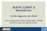 SUITE COBIT 5 Beneficios - cetiuc.com CIO... · SUITE COBIT 5 Beneficios 13 de Agosto de 2014 Alfonso Mateluna CISA-CISM-CRISC-CISSP Past President de ISACA CHILE