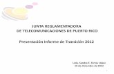 JUNTA REGLAMENTADORA DE TELECOMUNICACIONES DE …³n JRTPR... · Presentación Informe de Transición 2012 ... Estado Libre Asociado de Puerto Rico. ... sólo podrán ser utilizados