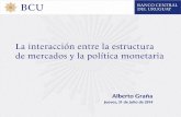 La interacción entre la estructura de mercados y la ...F1a_Somos/Somos%… · La interacción entre la estructura de mercados y la política monetaria Alberto Graña . Jueves, 31