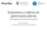 Estándares y métrica de gobierno abierto · Estándares y métrica de gobernanza abierta Foro: Transparencia como estrategia contra la corrupción Samuel Rotta Castilla San José