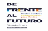 Cuatro cambios AL indispensables para México FUTURO · Cuatro cambios indispensables para México DE AL Ricardo Anaya FUTURO PRIMERA ENTREGA