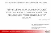“LEY FEDERAL PARA LA PREVENCIÓN E …imef.org.mx/CDMexico/descargas/29agosto2013/LeyFederal.pdf · instituto mexicano de ejecutivos de finanzas. “ley federal para la prevenciÓn
