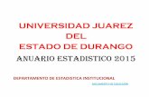 UNIVERSIDAD JUAREZ DEL ESTADO DE DURANGO · universidad juarez del estado de durango anuario estadistico 2015 departamento de estadistica institucional documento de colecciÓn