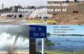 Eventos extremos de tiempo y clima en el Uruguay - … · EMU - INUMET 15 de octubre 2014 Montevideo Eventos extremos de tiempo y clima en el Uruguay Gustavo V. Necco