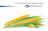 FUTUROS DE MAÍZ EN - mexder.com.mx€¦ · importantes del contrato de futuros de Maíz destacan: Es de 25 toneladas, su ... proveen liquidez al mercado del contrato de maíz. ¿Cuánto