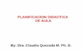 By: Dra. Claudia Quezada M. Ph. D. - cepi.us · La planificación didáctica o planificación de aula, ... una secuencia de acciones concretas. C) Precisa . ... Los recursos deben