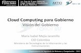 Cloud Computing para Gobierno - UNIANDES · Talento TI. Cloud Computing para Gobierno Visión del Gobierno María Isabel Mejía Jaramillo CIO Colombia Ministerio de Tecnologías de