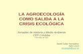 LA AGROECOLOGÍA COMO SALIDA A LA CRISIS …media.utp.edu.co/centro-gestion-ambiental/archivos/documentos... · LA AGROECOLOGÍA COMO SALIDA A LA CRISIS ECOLÓGICA Jornadas de Historia