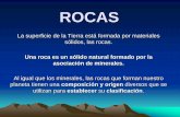 ROCAS - s95b9e63f05c6a963.jimcontent.com · ROCAS La superficie de la Tierra está formada por materiales sólidos, las rocas. Una roca es un sólido natural formado por la asociación