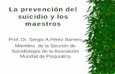 La prevención del suicidio y los maestros - wpanet.org · La prevención del suicidio y los maestros Para que los maestros puedan prevenir el suicidio entre sus alumnos es necesario