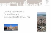 UNITATS DE SUBAGUTS Dr. Jordi Mascaró Geriatria. Hospital de … · Geriatria. Hospital de Sant Pau. Unidad Ideal de Subagudos (opinión personal)