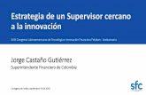 Estrategia de un Supervisor cercano a la innovación · Estrategia de un Supervisor cercano a la innovación Jorge Castaño Gutiérrez Superintendente Financiero de Colombia XVIII