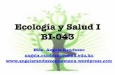 Ecología y Salud I BI-043 · Ecología y Salud I! BI-043 MSc. Angela Randazzo angela.randazzo@unah.edu.hn