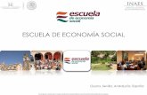 ESCUELA DE ECONOMÍA SOCIAL - gob.mx · 1er PACTO POR LA ECONOMÍA SOCIAL Objetivo: ... a asesorar emprendedores ... Socios y trabajadores de Empresas y Organizaciones