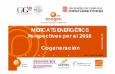 MERCATS ENERGÈTICS Perspectives per al 2016 … · COGENERACION: Un Nuevo Ciclo Inversor CLAVE para la reindutrialización. Balance Productivo 2012-2015 y Situación de la Cogeneración