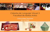 Cátedra de Lenguaje Visual 3 Facultad de Bellas Artes · Facultad de Bellas Artes . Lenguaje Visual 3 es una cátedra de la UNLP que cuenta con 28 docentes y la cursan aproximadamente