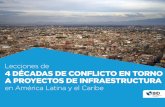 Lecciones de 4 DÉCADAS DE CONFLICTO EN TORNO A PROYECTOS ... · lecciones de cuatro dÉcadas de conflicto en torno a los proyectos de infraestructura en america latina y el caribe
