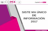 SISTE MA ÚNICO DE INFORMACIÓN 2017 - …evalua.cdmx.gob.mx/storage/app/media/uploaded-files/files/unidad... · consecución de objetivos y la obtención de resultados Es un instrumento