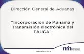 Presentación de PowerPoint - Actualidad Aduanera ::: · INCORPORACIÓN DE PANAMÁ Y TRANSMISIÓN ELECTRÓNICA DEL FAUCA " Transmisión y Recepción Electrónica del FAUCA FAUCA Importación