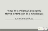 Política de formalización de la minería informal e ...tica-de... · trabaja en cuerpos de agua, usa maquinaria prohibida para la pequeña minería y minería artesanal, no cuenta
