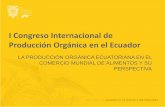 I Congreso Internacional de Producción Orgánica en … · i congreso internacional de ... ii. produccciÓn orgÁnica mundial & ecuatoriana iii. comercio mundial de alimentos orgÁnicos