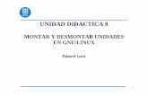UNIDAD DIDACTICA 8 - Pagina Personal de Eduard Lara - UD8 - Montar y... · 3 1. NOMENCLATURA DE LOS DISPOSITIVOS DE E/S GNU/LINUX ... /dev/fd0 Æ1º unidad de disquetes ... equipos