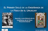 Enseñanza de la Física en el Uruguay (1833-1935) · EL PRIMER SIGLO DE LA ENSEÑANZA DE LA FÍSICA EN EL URUGUAY Aportes a una Historia de la Enseñanza de la Física Preuniversitaria