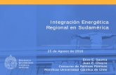 Integración Energética Regional en Sudaméricapoliticaspublicas.uc.cl/wp-content/uploads/2016/08/Taller-2... · • Existen variadas razones que justifican el avanzar hacia una