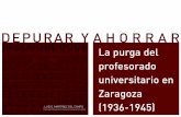 DEPURAR YAHORRAR - Revista de Cultura Aragonesa · 108, 13/09/1936) para comenzar un proceso que no termi-naría hasta 1945. FACULTAD DE MEDICINA En este centro la incidencia de la