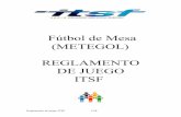 Fútbol de Mesa (METEGOL) REGLAMENTO DE JUEGO ITSFfutboldemesa.org.ar/wp-content/uploads/2015/02/itsfrulesspanish.pdf · BOLA EN JUEGO (PELOTA) ... dirigida a la persona a cargo de