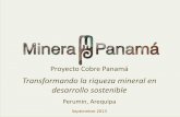 Transformando la riqueza mineral en desarrollo sostenible · Septiembre 2013 Proyecto Cobre Panamá Transformando la riqueza mineral en desarrollo sostenible Perumin, Arequipa