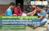 Herramientas de Entrenamiento Iniciativa de Resiliencia de ... · iniciativas de resiliencia de conservación comunitaria y el apoyo que debería ser proporcionado para fortalecer
