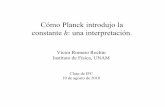 Cómo Planck introdujo la constante h: una interpretación. · Cómo Planck introdujo la constante h: una interpretación. Víctor Romero Rochín Instituto de Física, UNAM Clase