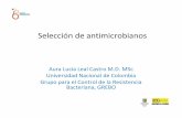 Seleccion de antimicrobianos - Secretaría Distrital de ... · Selección de antimicrobianos Aura Lucia Leal Castro M.D. MSc Universidad Nacional de Colombia Grupo para el Control