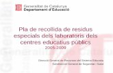 Presentación de PowerPoint - educacio.gencat.cateducacio.gencat.cat/documents/PC/Seguretat/pla_de_recollida.pdf12/2/2009 Pla de recollida de residus especials dels laboratoris dels