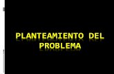 PLANTEAMIENTO DEL PROBLEMA - xalapamasters.com fileEl plantear un problema significa afinar y estructurar mas formalmente una idea de investigación. 2.- Hernández et al. (2003) Pág.