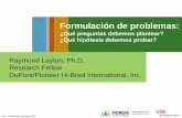 Raymond Layton, Ph.D. Research Fellow DuPont/Pioneer Hi ... fileFormulación de problemas: ¿Qué preguntas debemos plantear? ¿Qué hipótesis debemos probar? Raymond Layton, Ph.D.