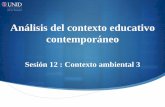 Análisis del contexto educativo contemporáneo · Análisis del contexto educativo contemporáneo Sesión 12 : Contexto ambiental 3 . Contextualización El contexto ambiental o medio
