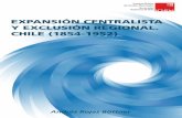 EXPANSIÓN CENTRALISTA Y EXCLUSIÓN REGIONAL. CHILE (1854-1952)ichem.uautonoma.cl/wp-content/uploads/2014/09/expansion_centralista... · EXPANSIÓN CENTRALISTA Y EXCLUSIÓN REGIONAL.
