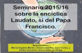 Seminario 2015/16 sobre la encíclica Laudato, si del Papa ... · Laudato, si del Papa Francisco. Guión de las sesiones 2 ... empeña en destruir a otro ser humano que le desagrada.