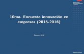 10ma. Encuesta innovación en empresas (2015-2016) · Antecedentes 1. La Encuesta de Innovación tiene por objetivo proporcionar información sobre la es-tructura del proceso de innovación