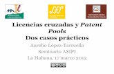 Licencias cruzadas y Patent Pools Dos casos prácticos · Licencias cruzadas y Patent Pools Dos casos prácticos Aurelio López-Tarruella Seminario ASIPI La Habana, 17 marzo 2013