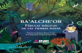 BA’ALCHE’OB Ba’Alche’Ob. Fábulas mágicas de las tierras …Ba’Alche’Ob. Fábulas mágicas de las tierras mayas acerca de manera ... la intención de promover el gusto