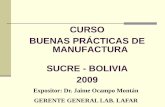 CURSO BUENAS PRÁCTICAS DE MANUFACTURA SUCRE - …depa.fquim.unam.mx/amyd/archivero/BPF-Bolivia_14734.pdf · BUENAS PRÁCTICAS DE MANUFACTURA SUCRE - BOLIVIA 2009 Expositor: Dr. Jaime