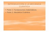 INTRODUCCIÓN A LA MECÁNICA CUÁNTICA · INTRODUCCIÓN A LA MECÁNICA CUÁNTICA Parte 1: Fundamentos matemáticos. Parte2:MecánicaCuánticaParte 2: Mecánica Cuántica. 1. Parte