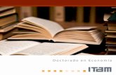 Presentación - Posgrados ITAM · 2018-01-18 · 2 Presentación El Doctorado en Economía del ITAM tiene como objetivo contribuir al desarrollo académico y económico de México