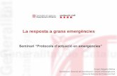 La resposta a grans emergències - ACUP · Assistència i atenció integral (sanitària i social) a familiars i a l’entorn de les ... comunicació, la coordinació, el suport i
