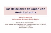 Las Relaciones de Japón con América Latina Cultural...Las Relaciones de Japón con América Latina Mikio Kuwayama Universidad de Hosei, Tokio, Japón Jueves 07 de marzo de 2013 Observatorio